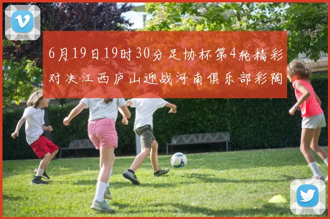 6月19日19时30分足协杯第4轮精彩对决江西庐山迎战河南俱乐部彩陶坊